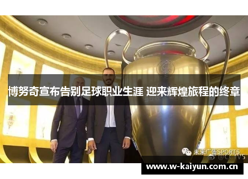 博努奇宣布告别足球职业生涯 迎来辉煌旅程的终章